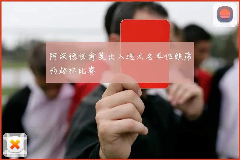 阿诺德伤愈复出入选大名单但缺席西超杯比赛